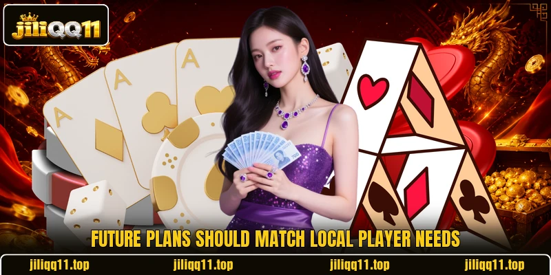 Future plans should match local player needs Future plans should match local player needs