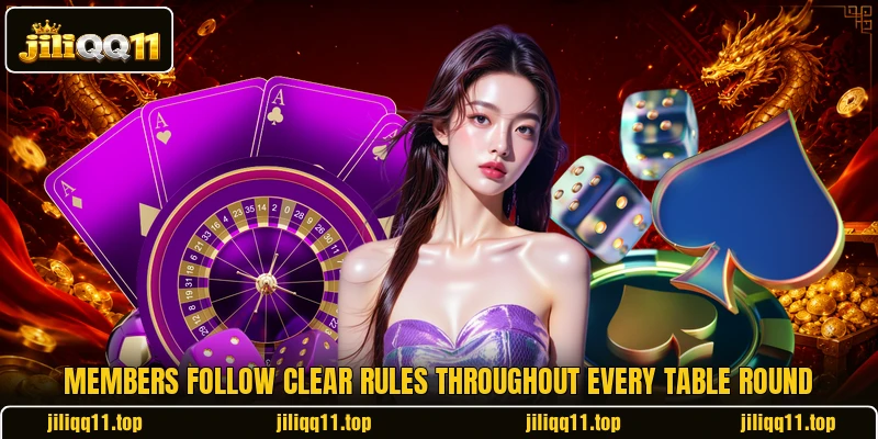 Members follow clear rules throughout every table round Members follow clear rules throughout every table round