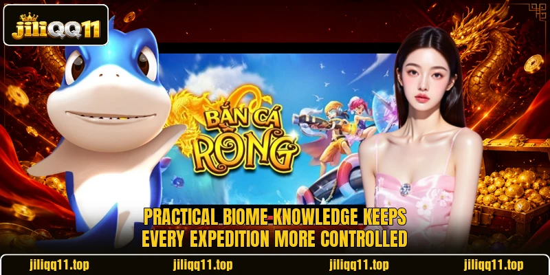 Practical biome knowledge keeps every expedition more controlled Practical biome knowledge keeps every expedition more controlled