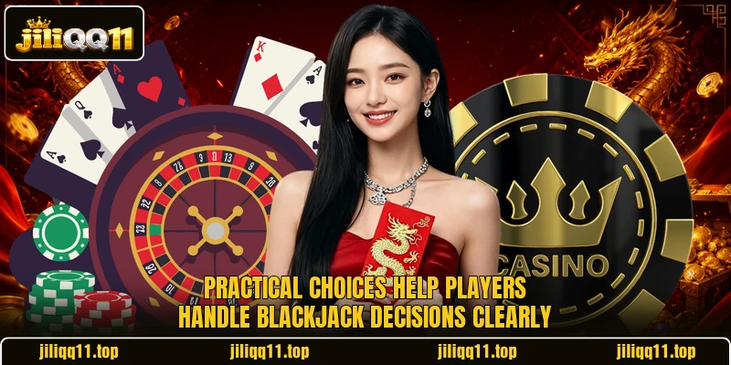 Practical choices help players handle blackjack decisions clearly Practical choices help players handle blackjack decisions clearly