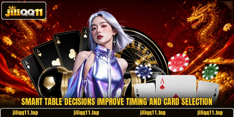 Smart table decisions improve timing and card selection Smart table decisions improve timing and card selection